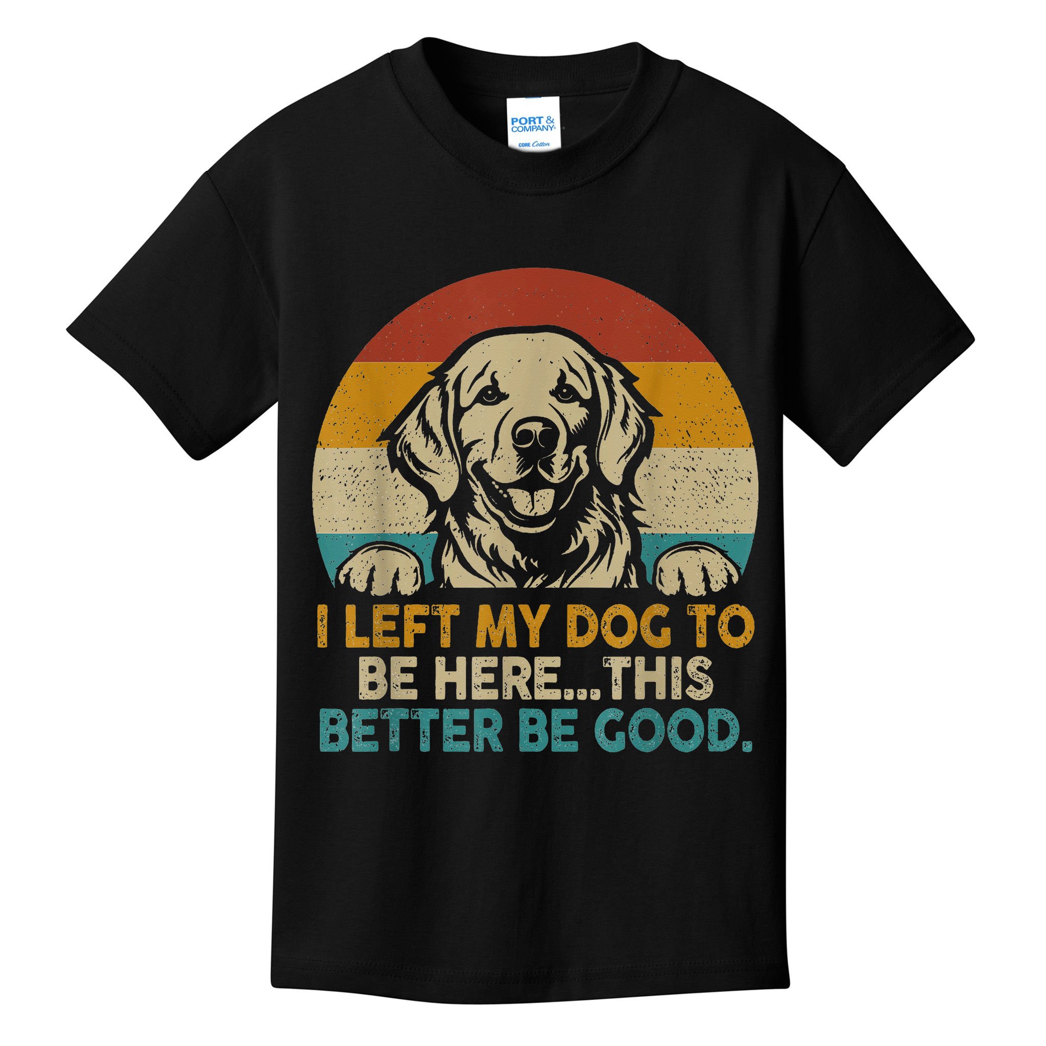 Retro Vintage I Left My Dog To Be Here This Better Be Good Gift Kids T-Shirt