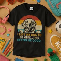 Retro Vintage I Left My Dog To Be Here This Better Be Good Gift Kids T-Shirt