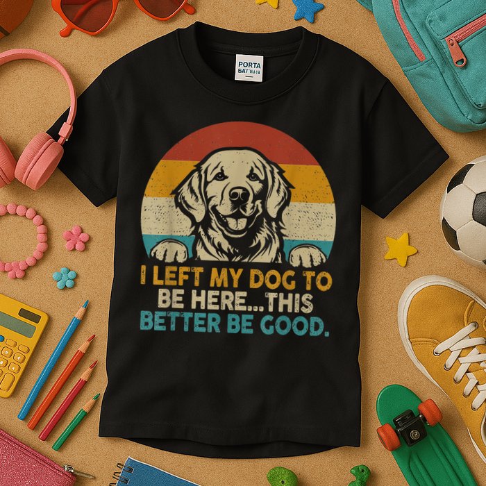 Retro Vintage I Left My Dog To Be Here This Better Be Good Gift Kids T-Shirt