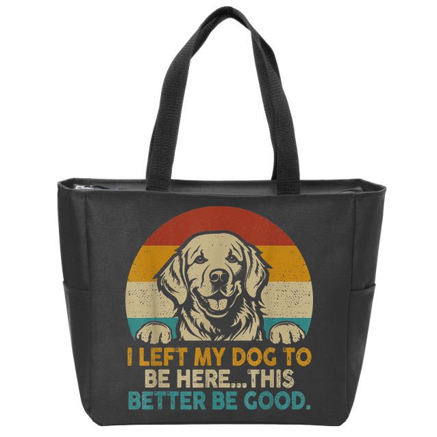 Retro Vintage I Left My Dog To Be Here This Better Be Good Gift Zip Tote Bag