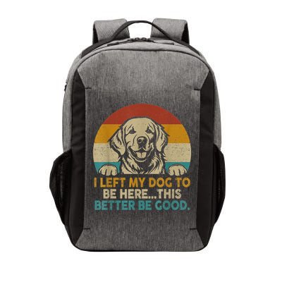 Retro Vintage I Left My Dog To Be Here This Better Be Good Gift Vector Backpack