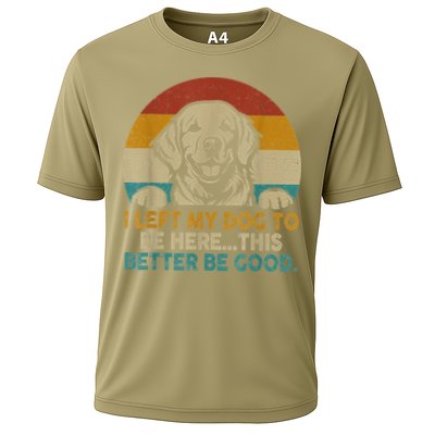 Retro Vintage I Left My Dog To Be Here This Better Be Good Gift Cooling Performance Crew T-Shirt