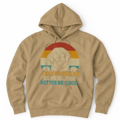 Retro Vintage I Left My Dog To Be Here This Better Be Good Gift Hoodie