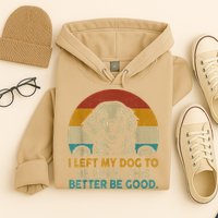 Retro Vintage I Left My Dog To Be Here This Better Be Good Gift Hoodie