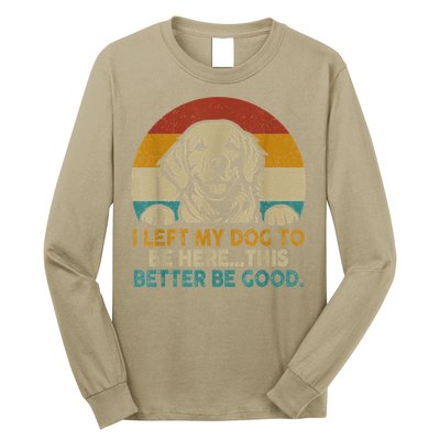 Retro Vintage I Left My Dog To Be Here This Better Be Good Gift Long Sleeve Shirt