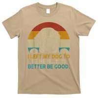 Retro Vintage I Left My Dog To Be Here This Better Be Good Gift T-Shirt