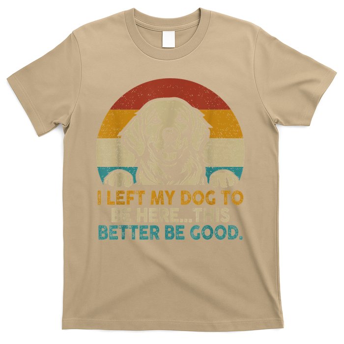 Retro Vintage I Left My Dog To Be Here This Better Be Good Gift T-Shirt