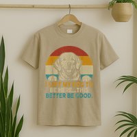 Retro Vintage I Left My Dog To Be Here This Better Be Good Gift T-Shirt