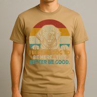 Retro Vintage I Left My Dog To Be Here This Better Be Good Gift T-Shirt