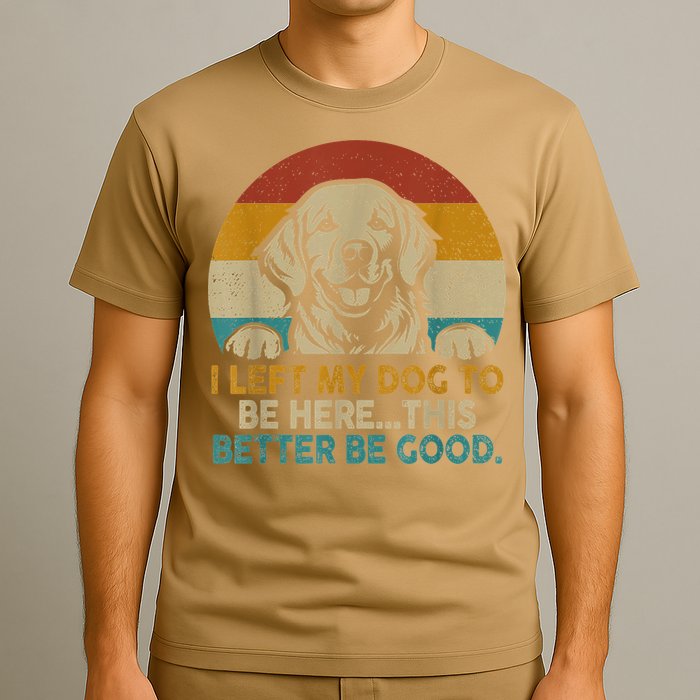 Retro Vintage I Left My Dog To Be Here This Better Be Good Gift T-Shirt