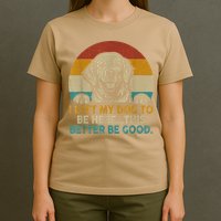 Retro Vintage I Left My Dog To Be Here This Better Be Good Gift T-Shirt