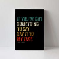 Retro Vintage If YouVe Got Something To Say It To My Face Canvas