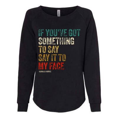 Retro Vintage If YouVe Got Something To Say It To My Face Womens California Wash Sweatshirt