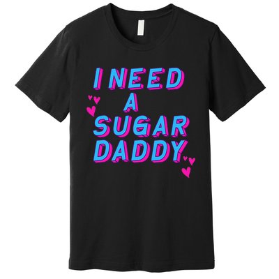 Retro Vintage I Need A Sugar Daddy Premium T-Shirt