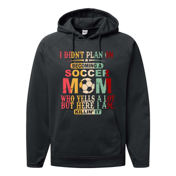 Retro Vintage I DidnT Plan On Becoming A Soccer Mom Performance Fleece Hoodie