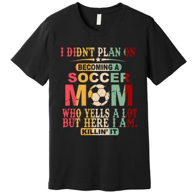 Retro Vintage I DidnT Plan On Becoming A Soccer Mom Premium T-Shirt