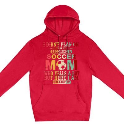 Retro Vintage I DidnT Plan On Becoming A Soccer Mom Premium Pullover Hoodie