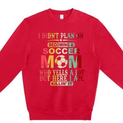 Retro Vintage I DidnT Plan On Becoming A Soccer Mom Premium Crewneck Sweatshirt