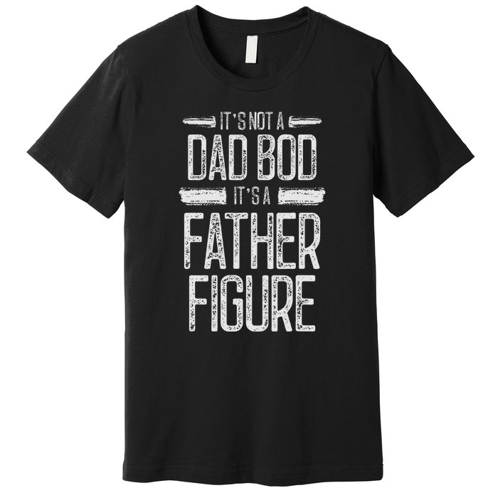 Retro Vintage Its Not A Dad Bod Its A Father Figure Gift For Dad Premium T-Shirt