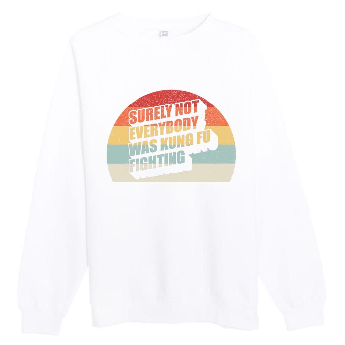 Retro Vintage Surely Not Everybody Was Kung Fu Fighting Premium Crewneck Sweatshirt