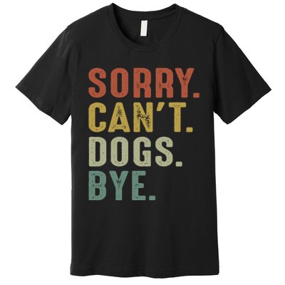 Retro Vintage Sorry Cant Dogs Bye Premium T-Shirt