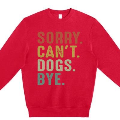 Retro Vintage Sorry Cant Dogs Bye Premium Crewneck Sweatshirt