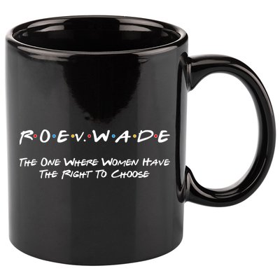 Roe Vs Wade The One Where Women Have The Right To Choose 11oz C Handle Ceramic Mug