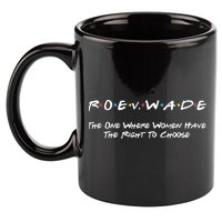 Roe Vs Wade The One Where Women Have The Right To Choose 11oz C Handle Ceramic Mug