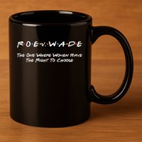 Roe Vs Wade The One Where Women Have The Right To Choose 11oz C Handle Ceramic Mug
