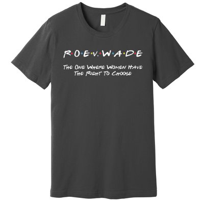 Roe Vs Wade The One Where Women Have The Right To Choose Premium T-Shirt