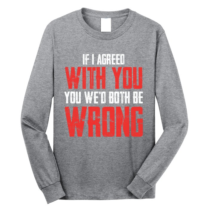 Retro Vintage Zip Gift ID Agree With You But Then WeD Both Be Wrong Long Sleeve Shirt