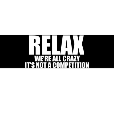 Relax We're All Crazy It's Not A Competition Bumper Sticker