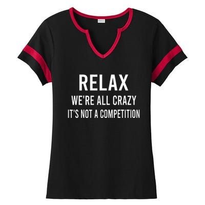 Relax WeRe All Crazy ItS Not A Competition Funny Sayings Ladies Halftime Notch Neck Tee