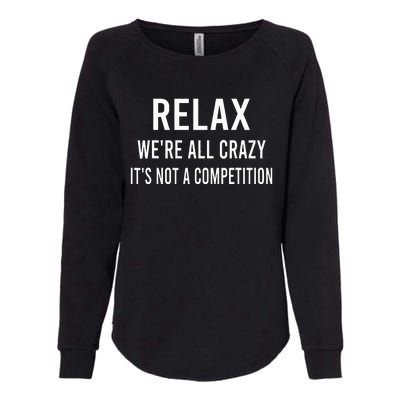 Relax WeRe All Crazy ItS Not A Competition Funny Sayings Womens California Wash Sweatshirt