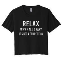 Relax WeRe All Crazy ItS Not A Competition Funny Sayings Women's Crop Top Tee