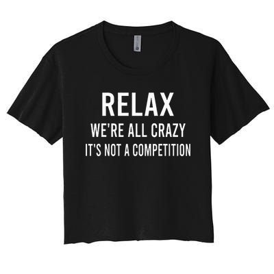 Relax WeRe All Crazy ItS Not A Competition Funny Sayings Women's Crop Top Tee