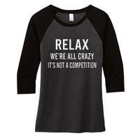 Relax WeRe All Crazy ItS Not A Competition Funny Sayings Women's Tri-Blend 3/4-Sleeve Raglan Shirt