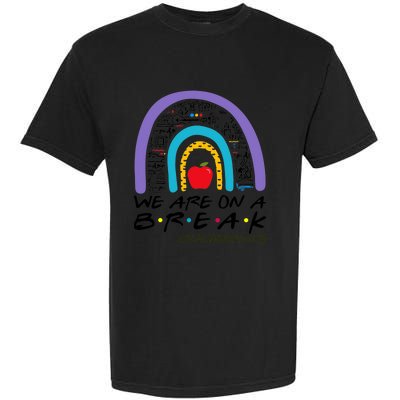 Rainbow We Are On A Break Teacher Off Duty Summer Vacation Garment-Dyed Heavyweight T-Shirt