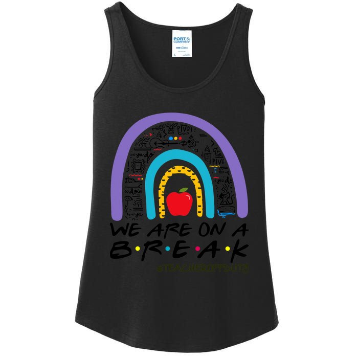 Rainbow We Are On A Break Teacher Off Duty Summer Vacation Ladies Essential Tank