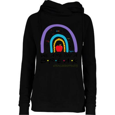 Rainbow We Are On A Break Teacher Off Duty Summer Vacation Womens Funnel Neck Pullover Hood