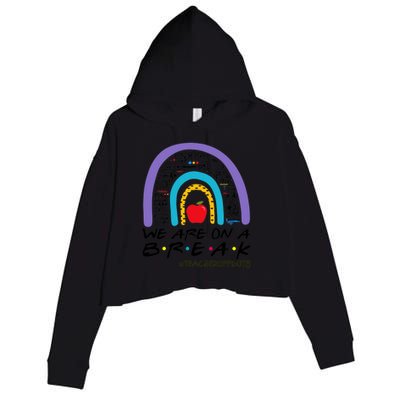 Rainbow We Are On A Break Teacher Off Duty Summer Vacation Crop Fleece Hoodie