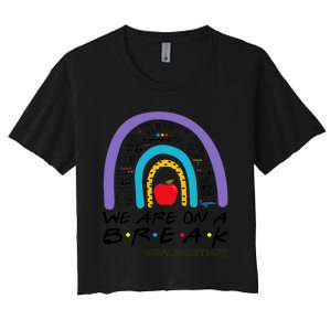 Rainbow We Are On A Break Teacher Off Duty Summer Vacation Women's Crop Top Tee