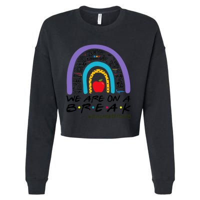 Rainbow We Are On A Break Teacher Off Duty Summer Vacation Cropped Pullover Crew