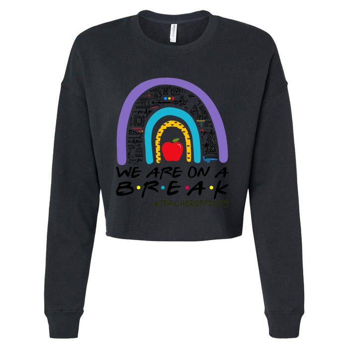 Rainbow We Are On A Break Teacher Off Duty Summer Vacation Cropped Pullover Crew