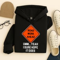 Road Work Ahead Funny Construction Hoodie