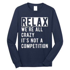 Relax Were All Crazy Its Not A Competition Long Sleeve Shirt