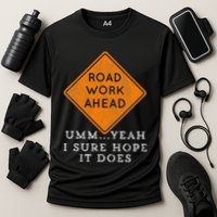 Road Work Ahead Sure Hope It Does Funny Meme Performance Shirt