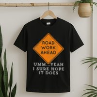 Road Work Ahead Sure Hope It Does Funny Meme T-Shirt