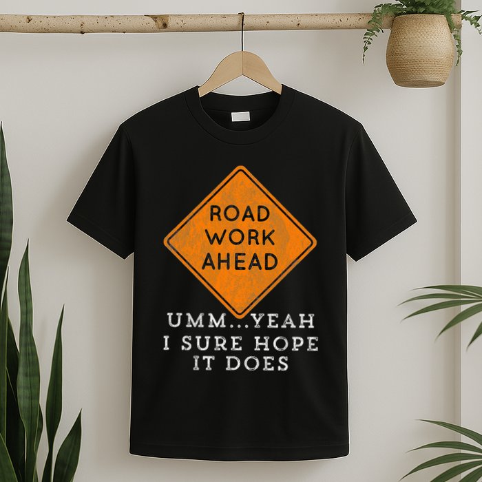 Road Work Ahead Sure Hope It Does Funny Meme T-Shirt