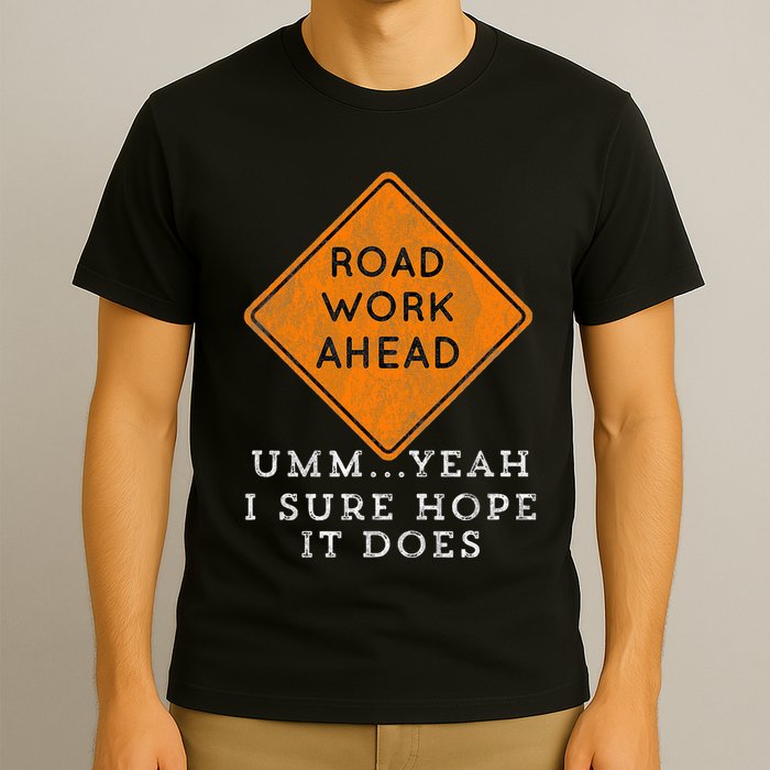 Road Work Ahead Sure Hope It Does Funny Meme T-Shirt